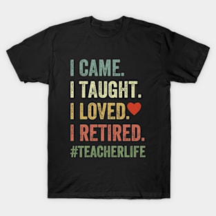 I Came I Taught I Loved I Retired T-Shirt